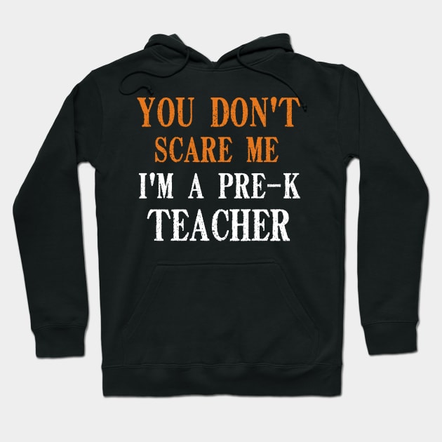 You Don't Scare Me I'm A Pre-K Teacher, Kindergarten Teacher Funny Halloween Gift Hoodie by Justbeperfect